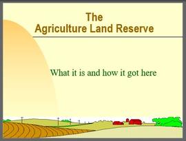 "The Agriculture Land Reserve: What it is and how it got here" Presentation